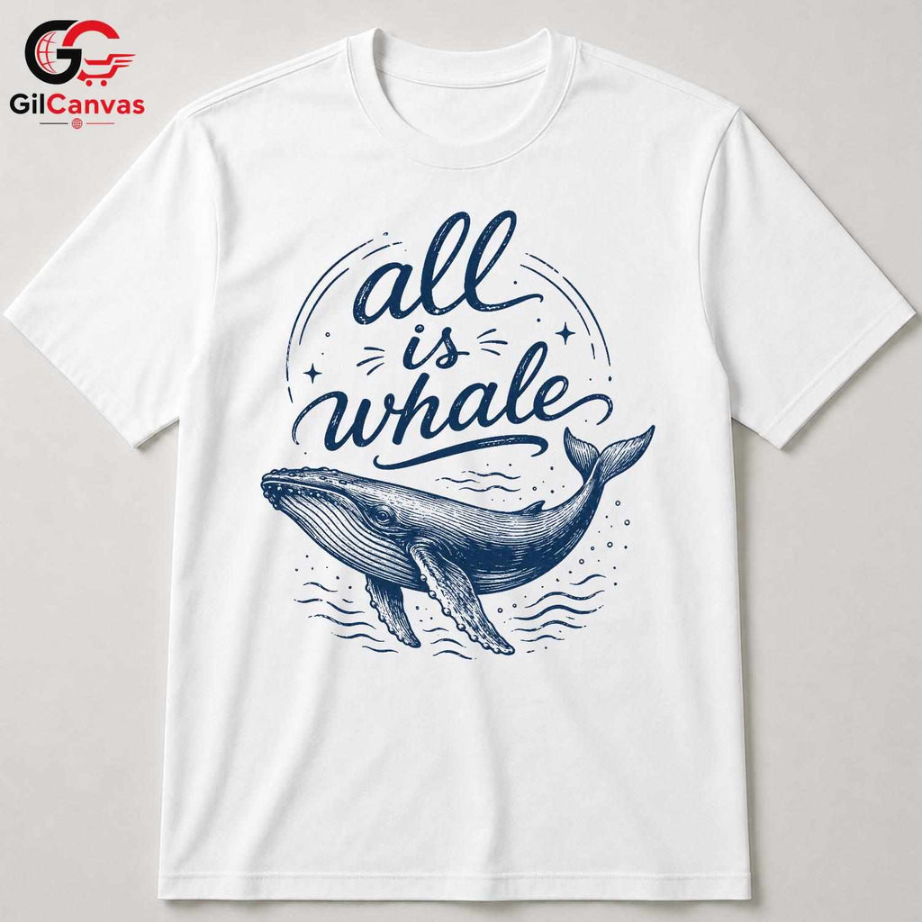 All Is Whale Graphic T-Shirt Summer Beach Fun Eco Friendly Unisex Gift Shirt