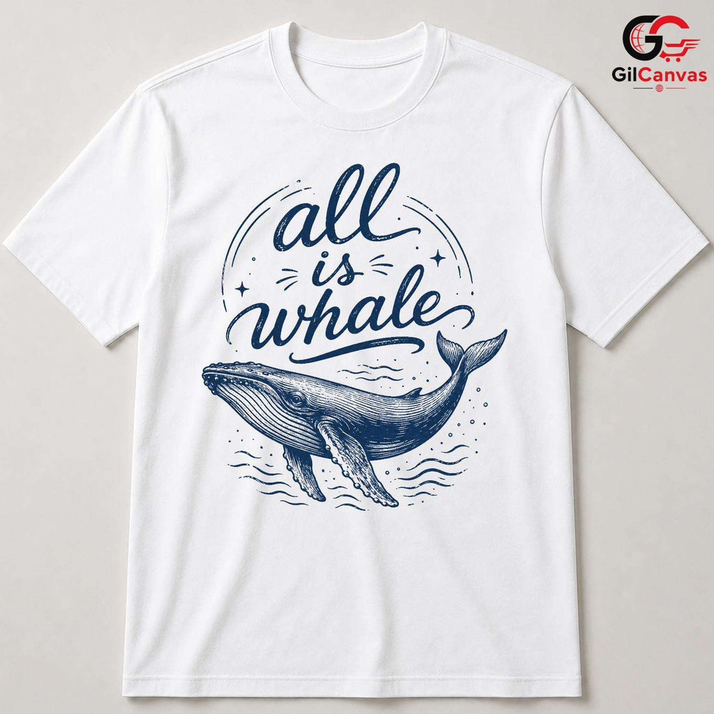 All Is Whale Graphic T-Shirt Summer Beach Fun Eco Friendly Unisex Gift Shirt