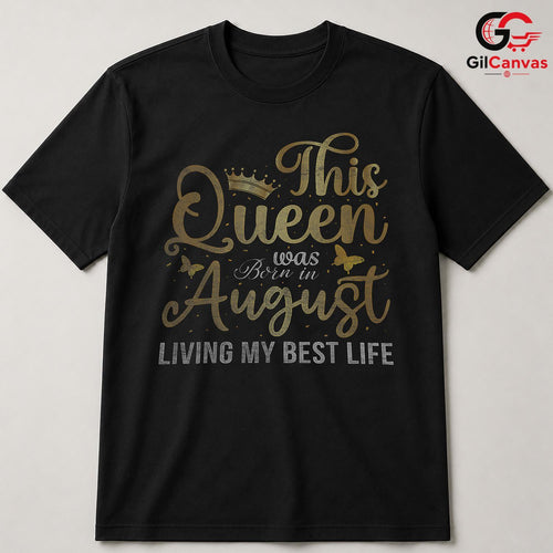 August Birthday Queen Tee Shirt Unisex Living Best Life Gift Idea For Women