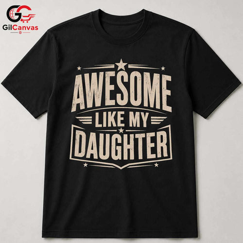 Awesome Dad Graphic T-Shirt Like My Daughter Fathers Day Unisex Cool Shirt