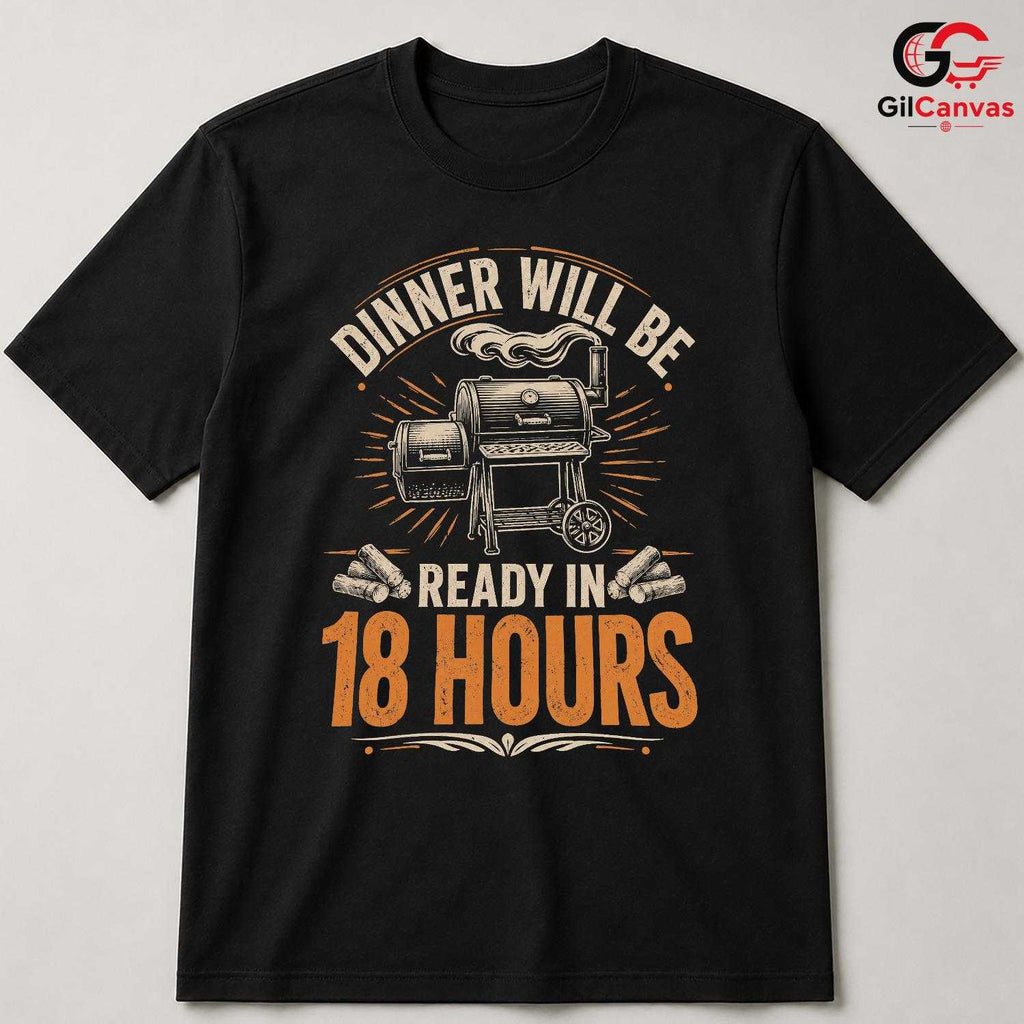 Dinner In 18 Hours BBQ T-Shirt Funny Grill Cooking Gift Unisex Graphic Apparel
