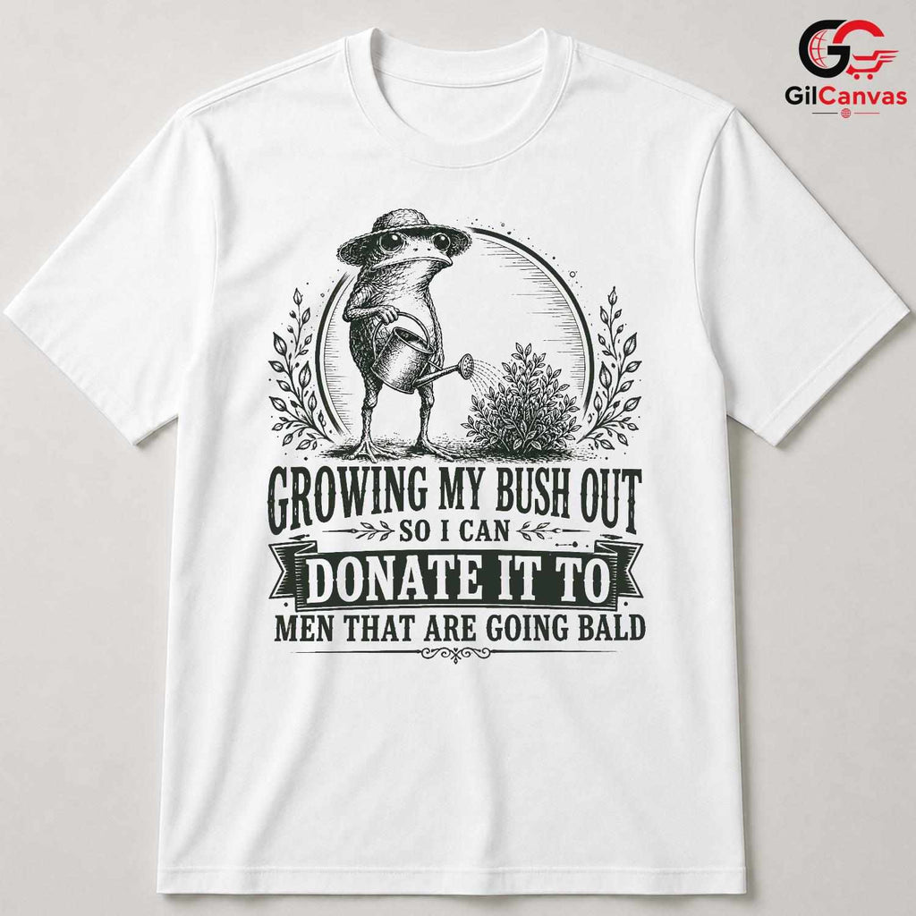 Growing My Bush Out T-Shirt Funny Frog Bald Humor Unisex Graphic Apparel
