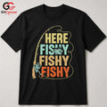 Here Fishy Fishy T-Shirt Outdoor Fun Angler Gear For Men Women Graphic Tee