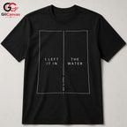 Left It In Water Graphic Tee Summer Event Beach Casual Wear Unisex Apparel