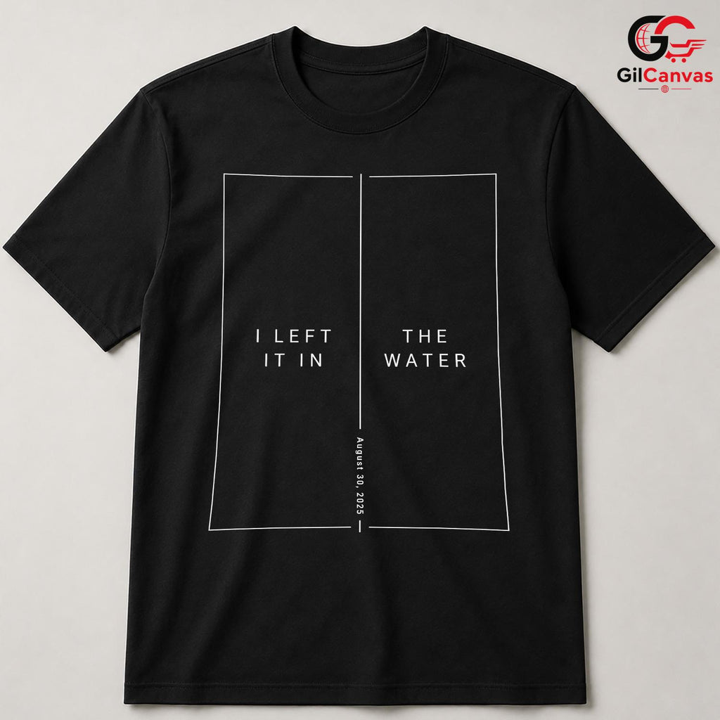 Left It In Water Graphic Tee Summer Event Beach Casual Wear Unisex Apparel