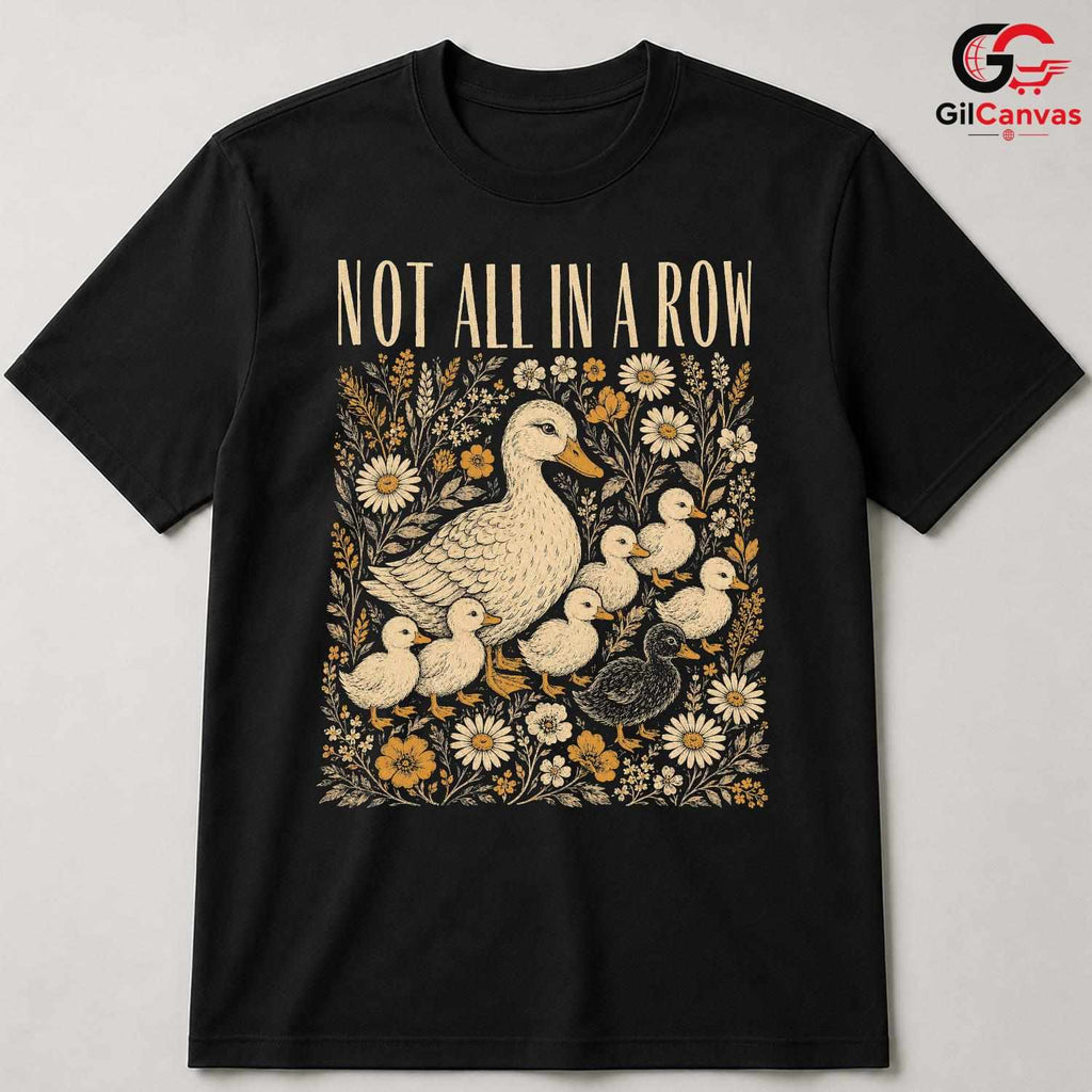 Not In A Row Duck T-Shirt Celebrating Nature Seasonal Gift For Men Women Tee