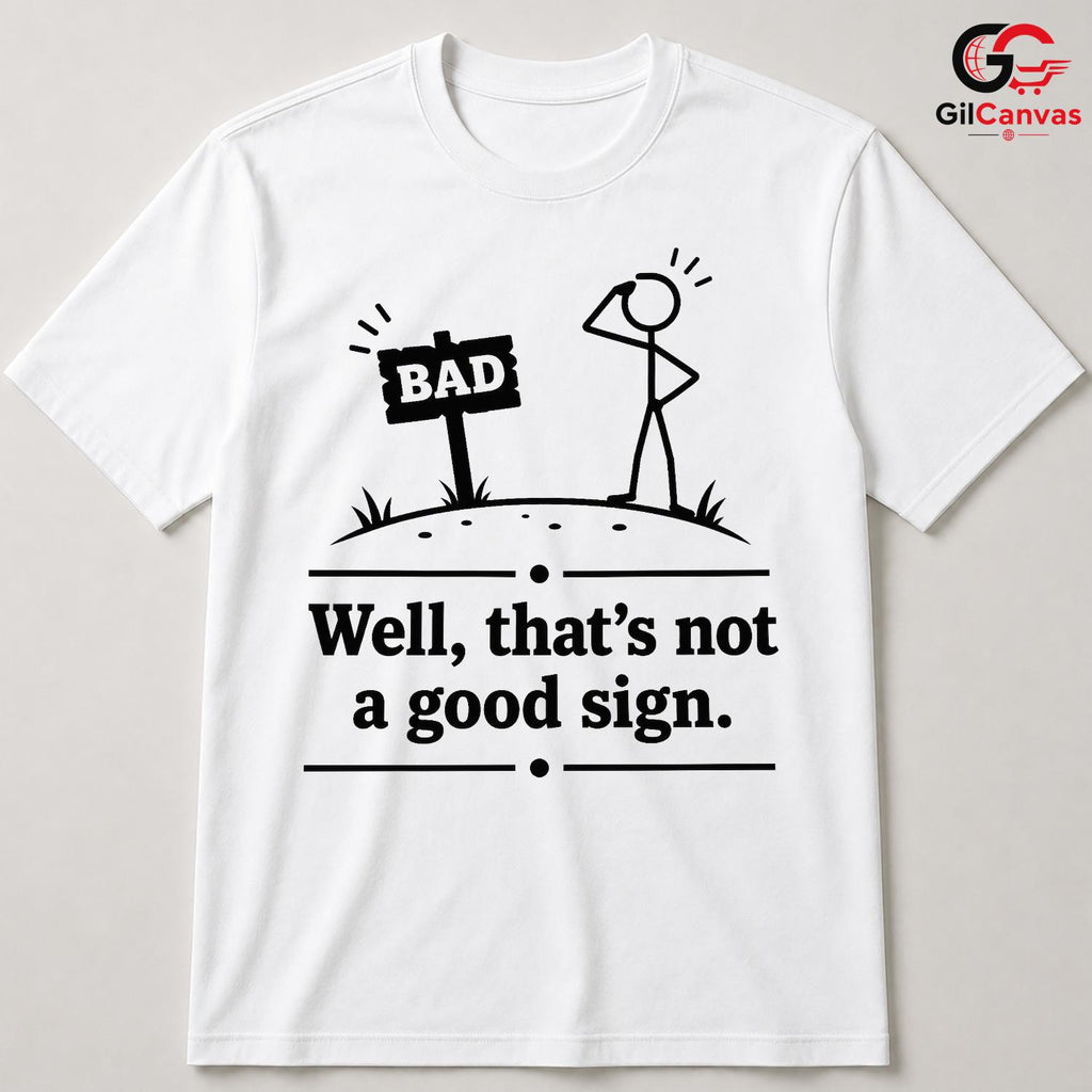Thats Not A Good Sign Pun T-Shirt Stick Figure Humor Unisex Graphic Apparel Tee