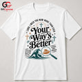 Your Ways Better Faith T-Shirt Unisex Christian Inspirational Message Graphic Tee