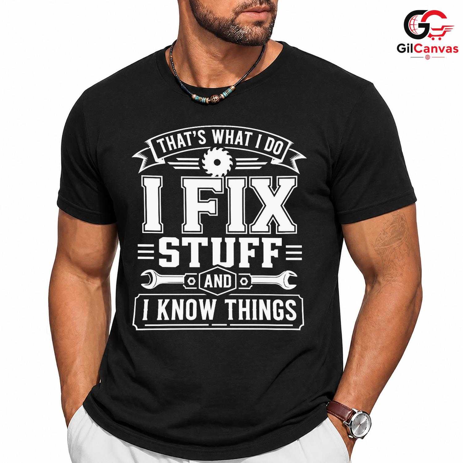 Fix Stuff Know Things T-Shirt Funny Handyman Mechanic Unisex Fathers Day Tee