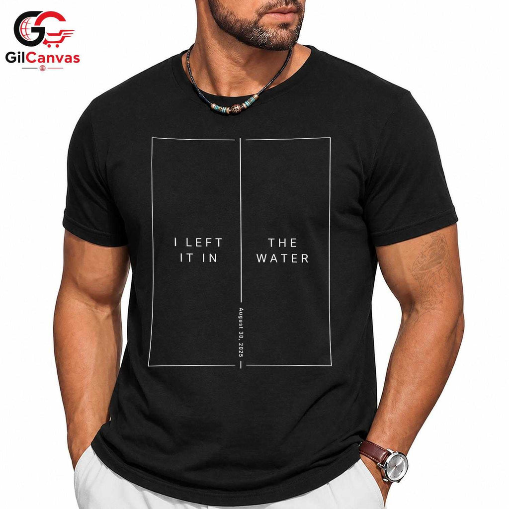 Left It In Water Graphic Tee Summer Event Beach Casual Wear Unisex Apparel