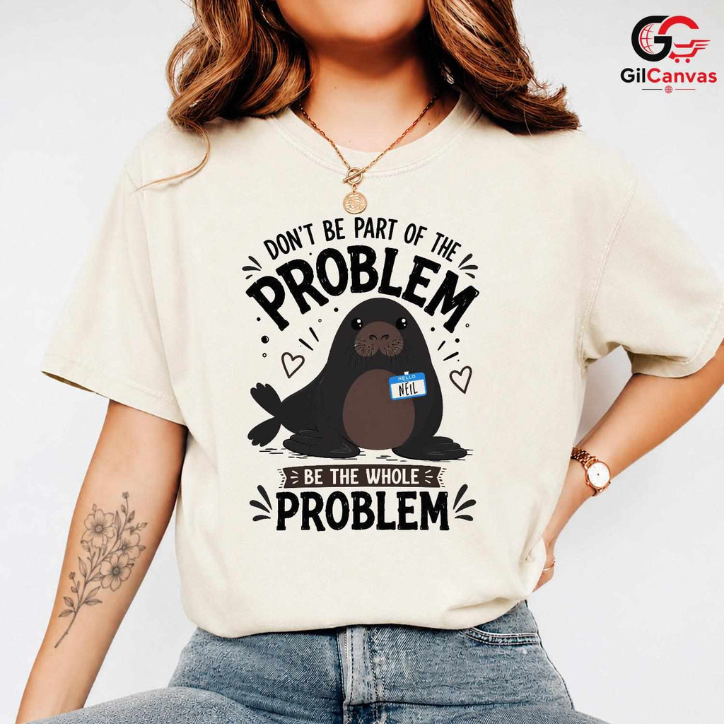 Be The Whole Problem Seal T-Shirt Funny Animal Humor Unisex Graphic Apparel Tee