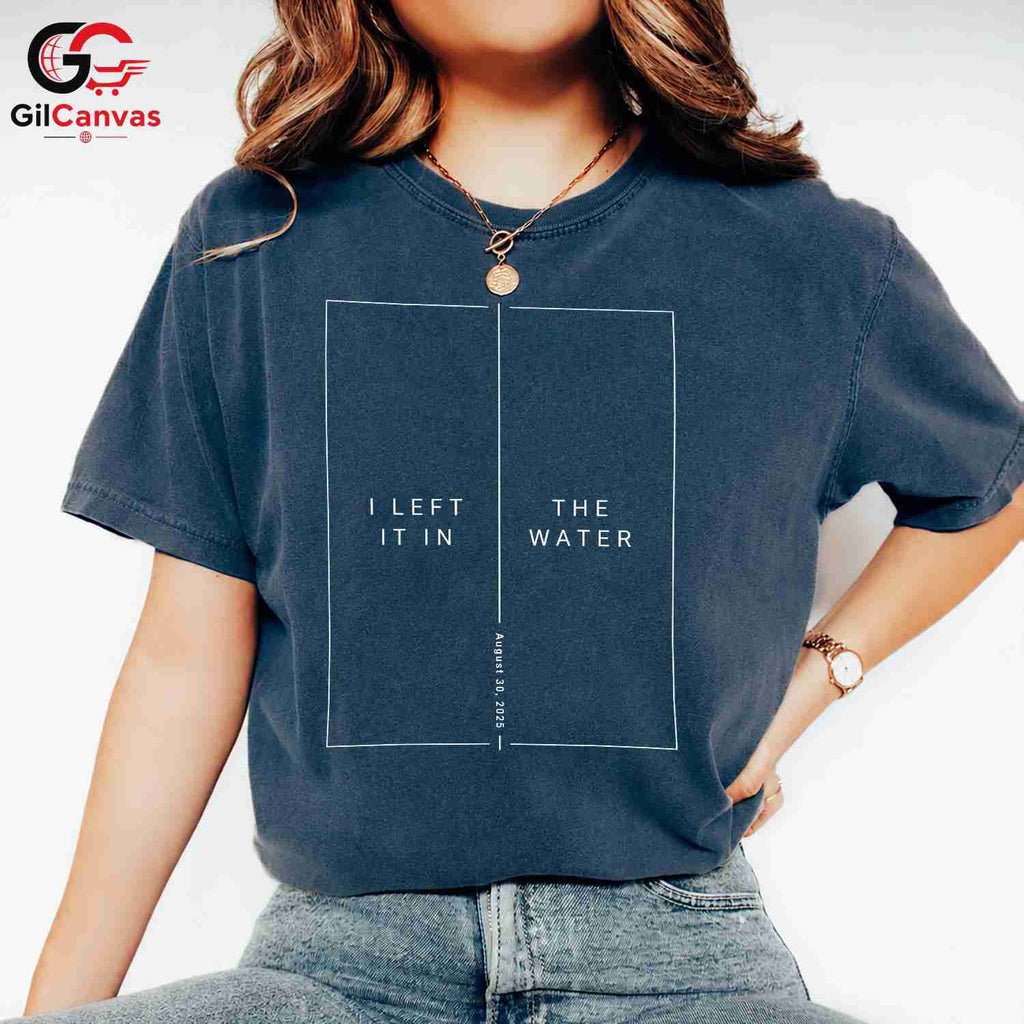Left It In Water Graphic Tee Summer Event Beach Casual Wear Unisex Apparel