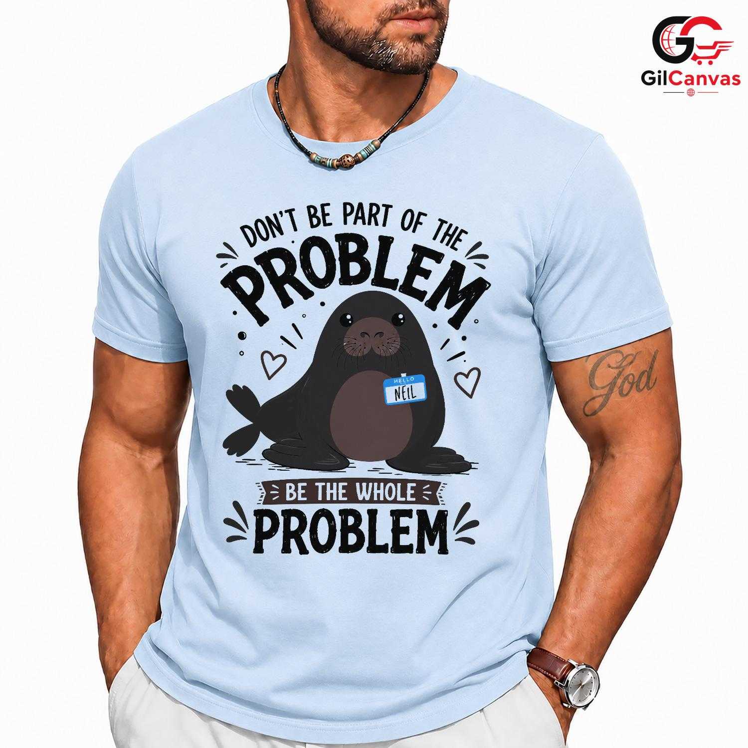Be The Whole Problem Seal T-Shirt Funny Animal Humor Unisex Graphic Apparel Tee