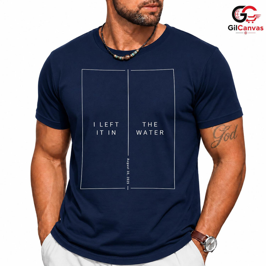 Left It In Water Graphic Tee Summer Event Beach Casual Wear Unisex Apparel